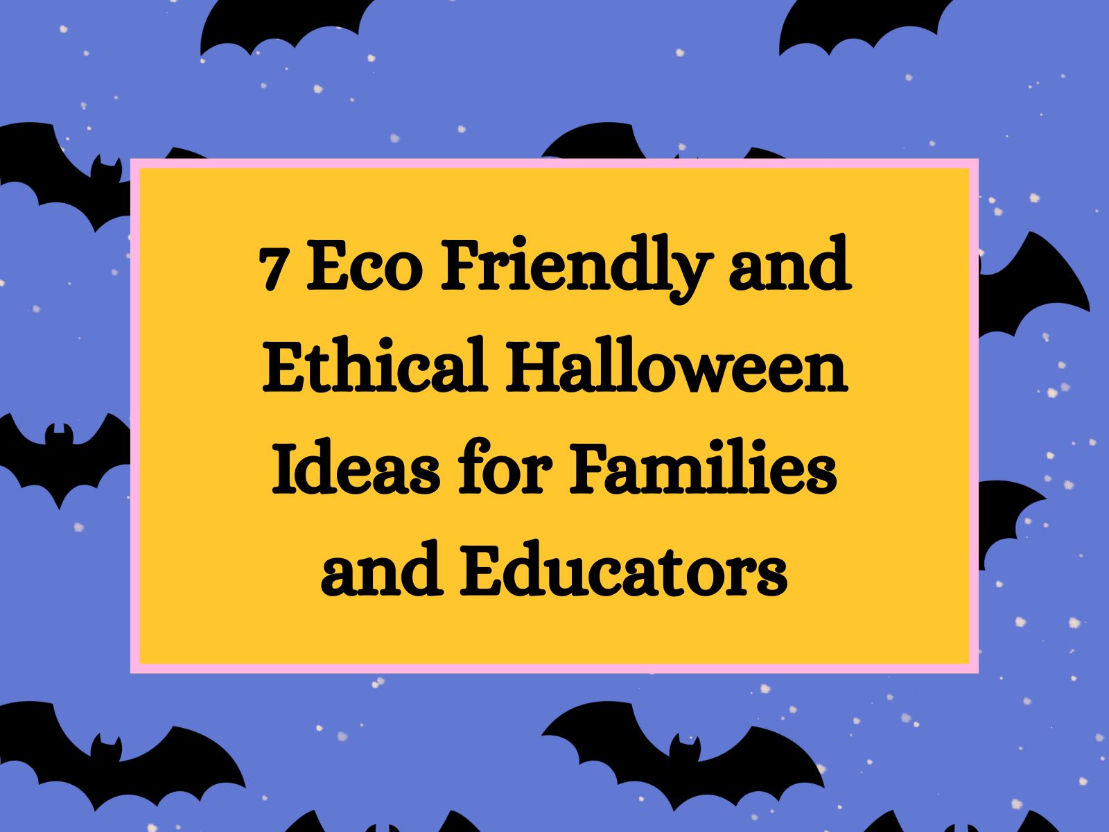 Bats on a purple background with the words 7 Eco Friendly and Ethical Halloween Ideas for Families and Educators overlaid